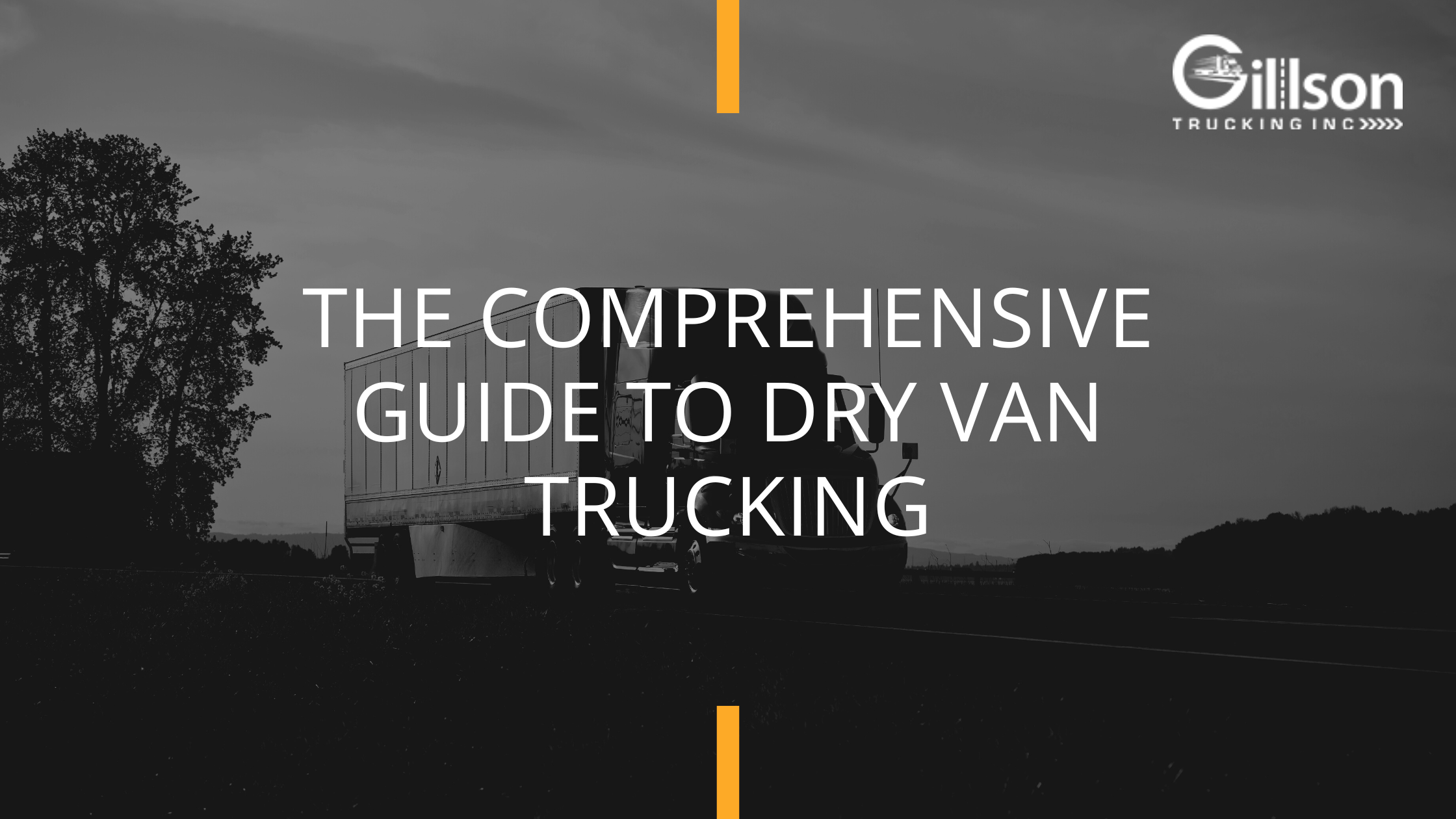 The Comprehensive Guide to Dry Van Trucking - Gillson Trucking
